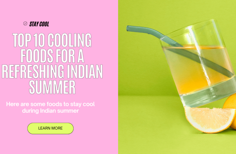 TOP 10 COOLING FOODS FOR A REFRESHING INDIAN SUMMER
