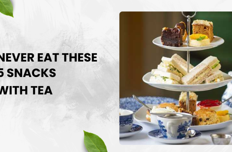 Never Eat These 5 Snacks with Tea