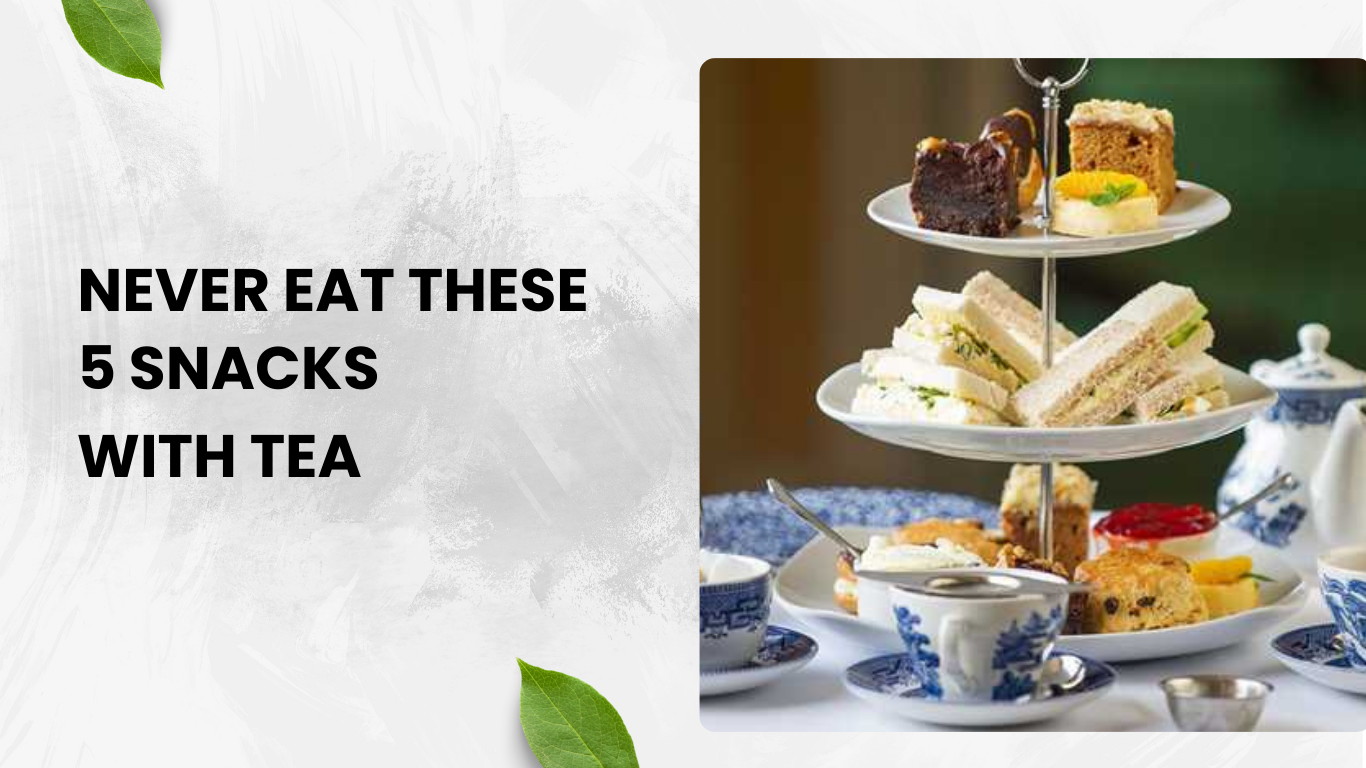 Never Eat These 5 Snacks with Tea